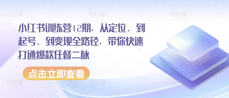 小红书训练营12期，从定位、到起号、到变现全路径，带你快速打通爆款任督二脉_双星网创_创业赚钱_抖音教程_短视频教程
