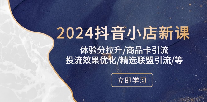 2024抖音小店新课，体验分拉升/商品卡引流/投流效果优化/精选联盟引流/等_双星网创_创业赚钱_抖音教程_短视频教程