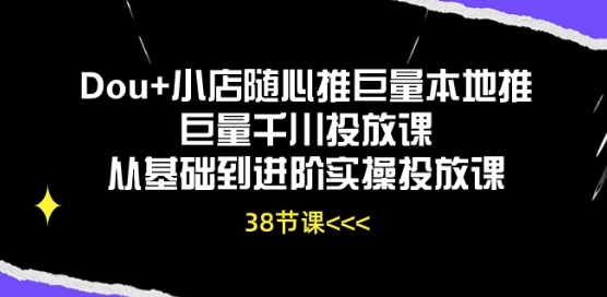 Dou+小店随心推巨量本地推巨量千川投放课从基础到进阶实操投放课_双星网创_创业赚钱_抖音教程_短视频教程