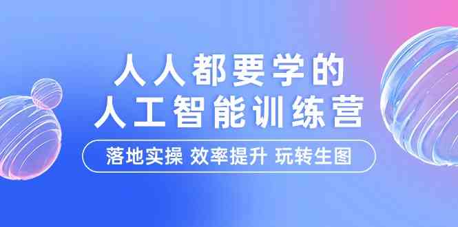（9872期）人人都要学的-人工智能特训营，落地实操 效率提升 玩转生图（22节课）_双星网创_创业赚钱_抖音教程_短视频教程