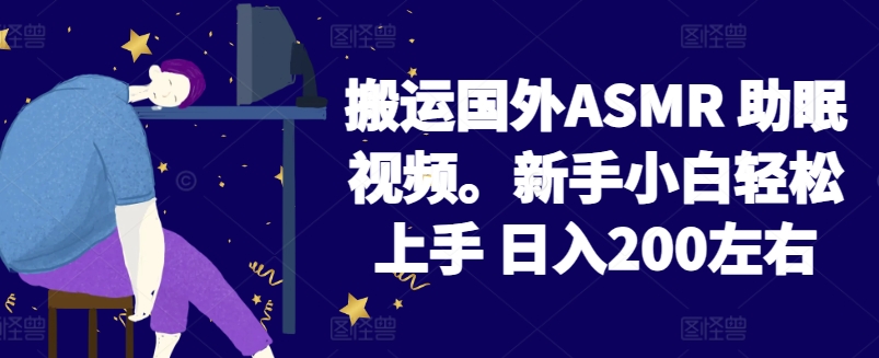 2024搬运国外ASMR 助眠视频，新手小白轻松上手 日入200左右_双星网创_创业赚钱_抖音教程_短视频教程