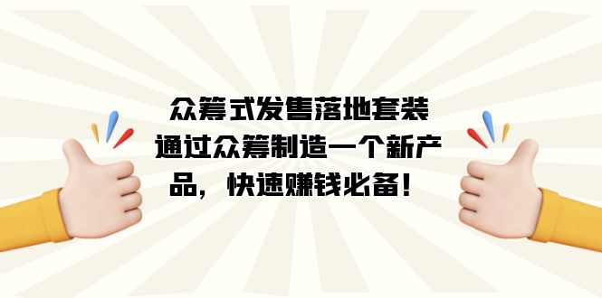 众筹式·发售落地套装：通过众筹制造一个新产品，快速赚钱必备！_双星网创_创业赚钱_抖音教程_短视频教程