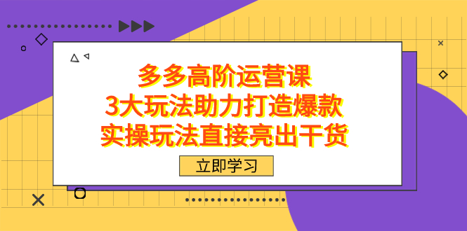 拼多多高阶·运营课，3大玩法助力打造爆款，实操玩法直接亮出干货_双星网创_创业赚钱_抖音教程_短视频教程