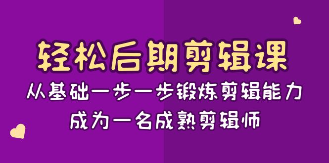轻松后期-剪辑课：从基础一步一步锻炼剪辑能力，成为一名成熟剪辑师-15节课_双星网创_创业赚钱_抖音教程_短视频教程