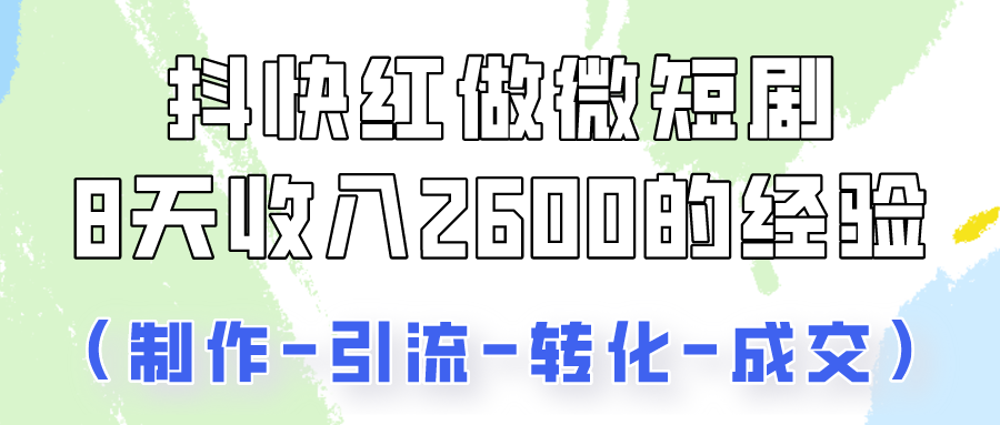 抖快做微短剧，8天收入2600+的实操经验，从前端设置到后期转化手把手教！_双星网创_创业赚钱_抖音教程_短视频教程