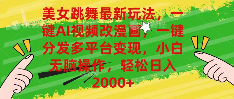 （10844期）美女跳舞最新玩法，AI一键改漫画，一键分发多平台变现，小白无脑操作，…_双星网创_创业赚钱_抖音教程_短视频教程