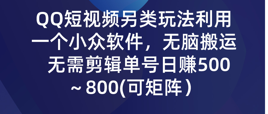 QQ短视频另类玩法，利用一个小众软件，无脑搬运，日赚500-800_双星网创_创业赚钱_抖音教程_短视频教程
