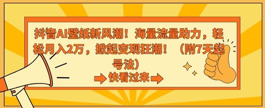 抖音AI壁纸新风潮！海量流量助力，轻松月入2万，掀起变现狂潮【揭秘】_双星网创_创业赚钱_抖音教程_短视频教程