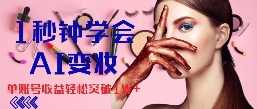 1秒钟学会AI变妆，零基础也能日赚千元，单账号收益轻松突破1W+_双星网创_创业赚钱_抖音教程_短视频教程