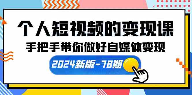 （10079期）个人短视频的变现课【2024新版-78期】手把手带你做好自媒体变现（61节课）_双星网创_创业赚钱_抖音教程_短视频教程