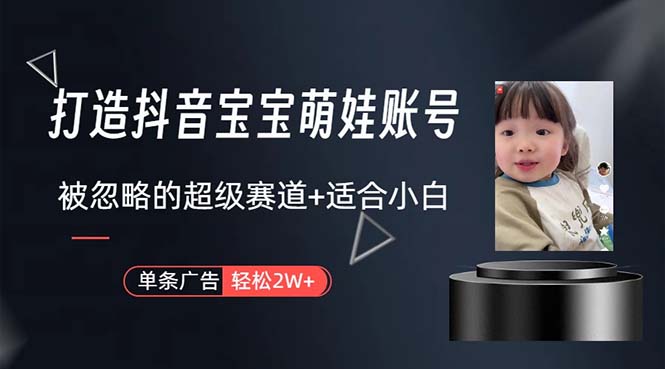 （10458期）打造抖音宝宝账号，一条广告2W，大部分人忽略的超级赛道，小白简单入手_双星网创_创业赚钱_抖音教程_短视频教程