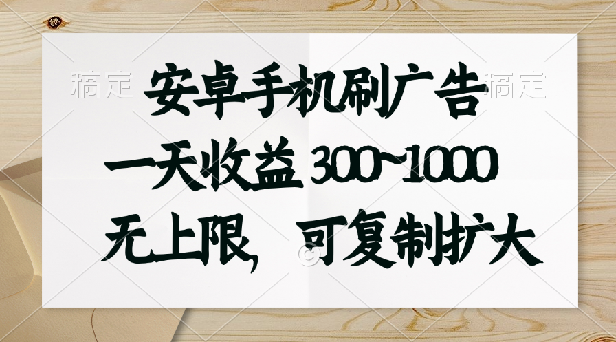 安卓手机刷广告。一天收益300~1000，无上限，可批量复制扩大_双星网创_创业赚钱_抖音教程_短视频教程