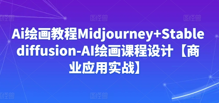 Ai绘画教程Midjourney+Stablediffusion-AI绘画课程设计【商业应用实战】_双星网创_创业赚钱_抖音教程_短视频教程