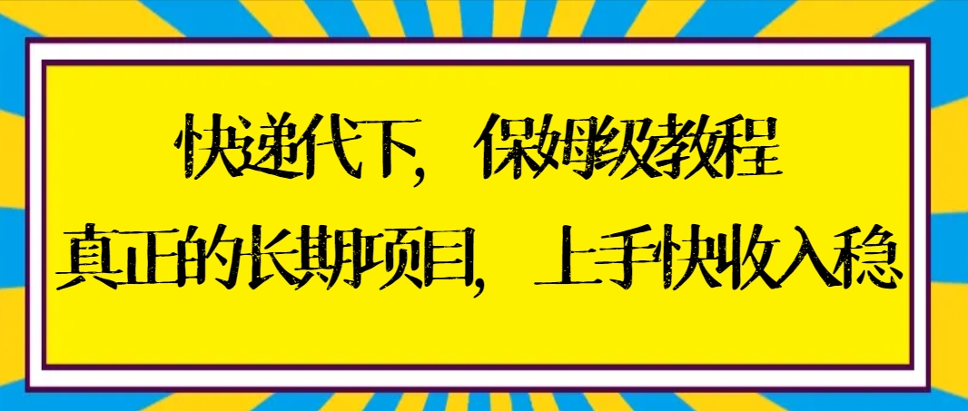 快递代下保姆级教程，真正的长期项目，上手快收入稳【实操+渠道】_双星网创_创业赚钱_抖音教程_短视频教程