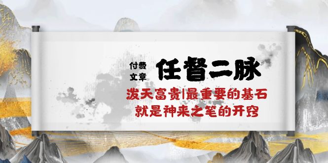 某公众号付费文章《任督二脉泼天富贵|最重要的基石就是神来之笔的开窍|万字》_双星网创_创业赚钱_抖音教程_短视频教程