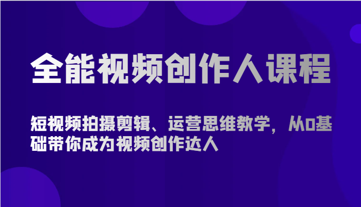 全能视频创作人课程-短视频拍摄剪辑、运营思维教学，从0基础带你成为视频创作达人_双星网创_创业赚钱_抖音教程_短视频教程