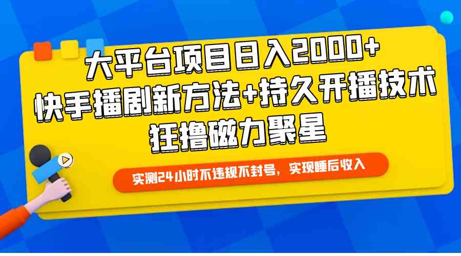 （9947期）大平台项目日入2000+，快手播剧新方法+持久开播技术，狂撸磁力聚星_双星网创_创业赚钱_抖音教程_短视频教程