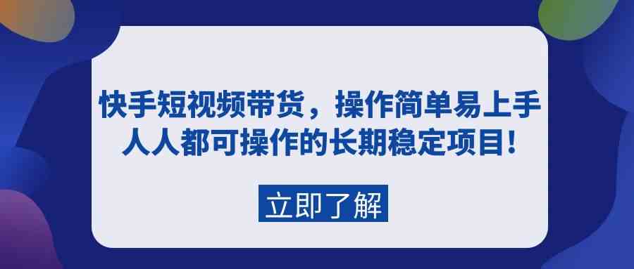 （9563期）快手短视频带货，操作简单易上手，人人都可操作的长期稳定项目!_双星网创_创业赚钱_抖音教程_短视频教程