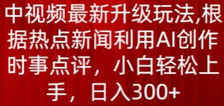 中视频最新升级玩法，根据热点新闻利用AI创作时事点评，日入300+_双星网创_创业赚钱_抖音教程_短视频教程