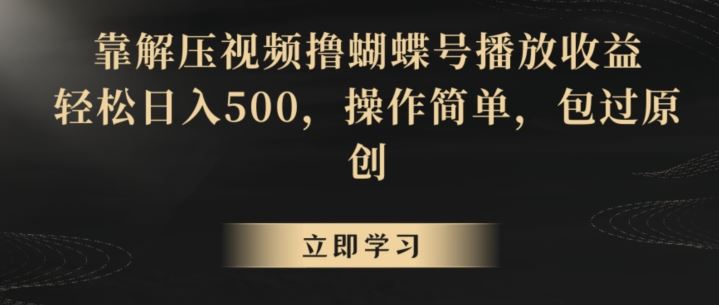 靠解压视频撸蝴蝶号播放收益，轻松日入500，操作简单，包过原创【揭秘】_双星网创_创业赚钱_抖音教程_短视频教程