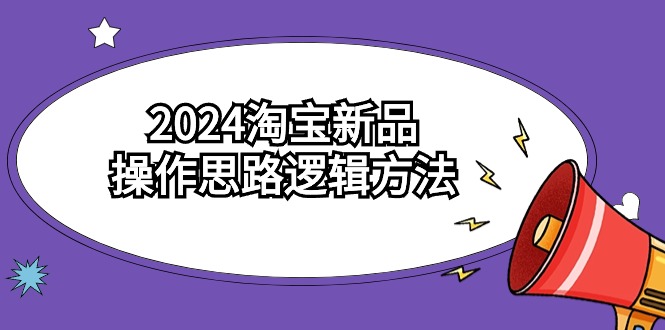 2024淘宝新品操作思路逻辑方法（6节视频课）_双星网创_创业赚钱_抖音教程_短视频教程