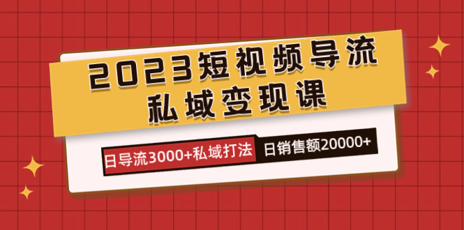 2023短视频导流·私域变现课，日导流3000+私域打法 日销售额2w+_双星网创_创业赚钱_抖音教程_短视频教程
