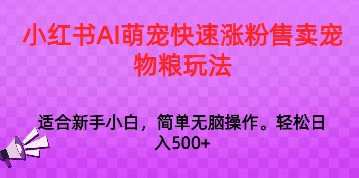 小红书AI萌宠快速涨粉售卖宠物粮玩法，日入1000+【揭秘】_双星网创_创业赚钱_抖音教程_短视频教程