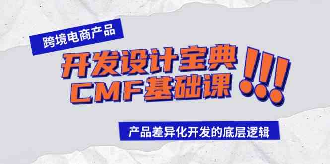 （9611期）跨境电商产品开发设计宝典-CMF基础课：产品差异化开发的底层逻辑_双星网创_创业赚钱_抖音教程_短视频教程