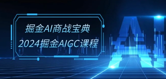 掘金AI商战宝典-系统班：2024掘金AIGC课程(30节视频课)_双星网创_创业赚钱_抖音教程_短视频教程