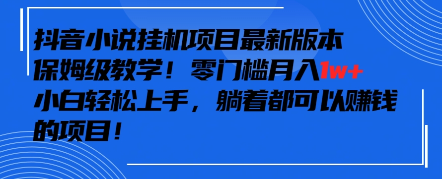 抖音最新小说挂机项目，保姆级教学，零成本月入1w+，小白轻松上手_双星网创_创业赚钱_抖音教程_短视频教程