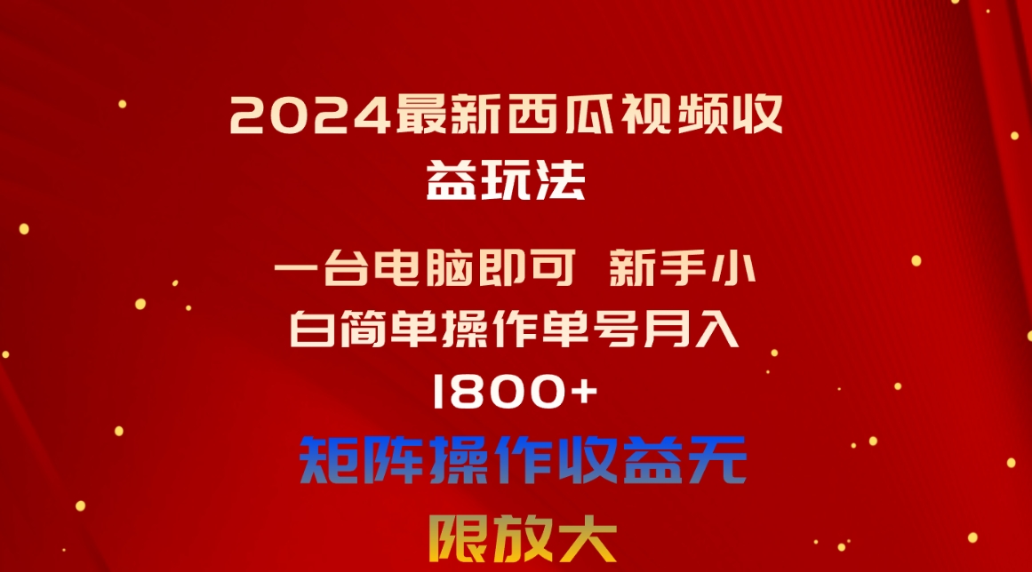 （10829期）2024最新西瓜视频收益玩法，一台电脑即可 新手小白简单操作单号月入1800+_双星网创_创业赚钱_抖音教程_短视频教程