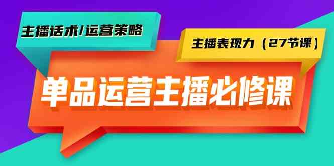 （9424期）单品运营实操主播必修课：主播话术/运营策略/主播表现力（27节课）_双星网创_创业赚钱_抖音教程_短视频教程