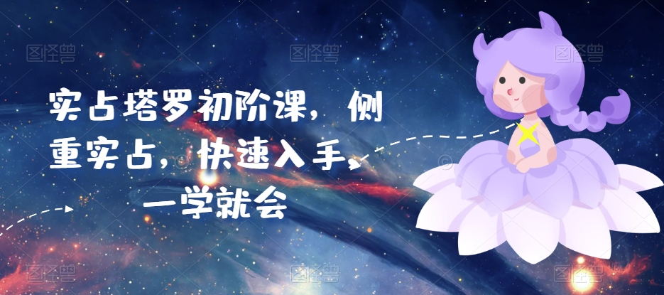 实占塔罗初阶课，侧重实占，快速入手，一学就会_双星网创_创业赚钱_抖音教程_短视频教程