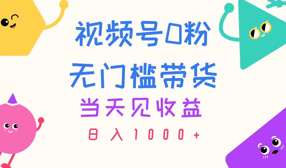 视频号0粉无门槛带货，当天见收益，日入1000+_双星网创_创业赚钱_抖音教程_短视频教程