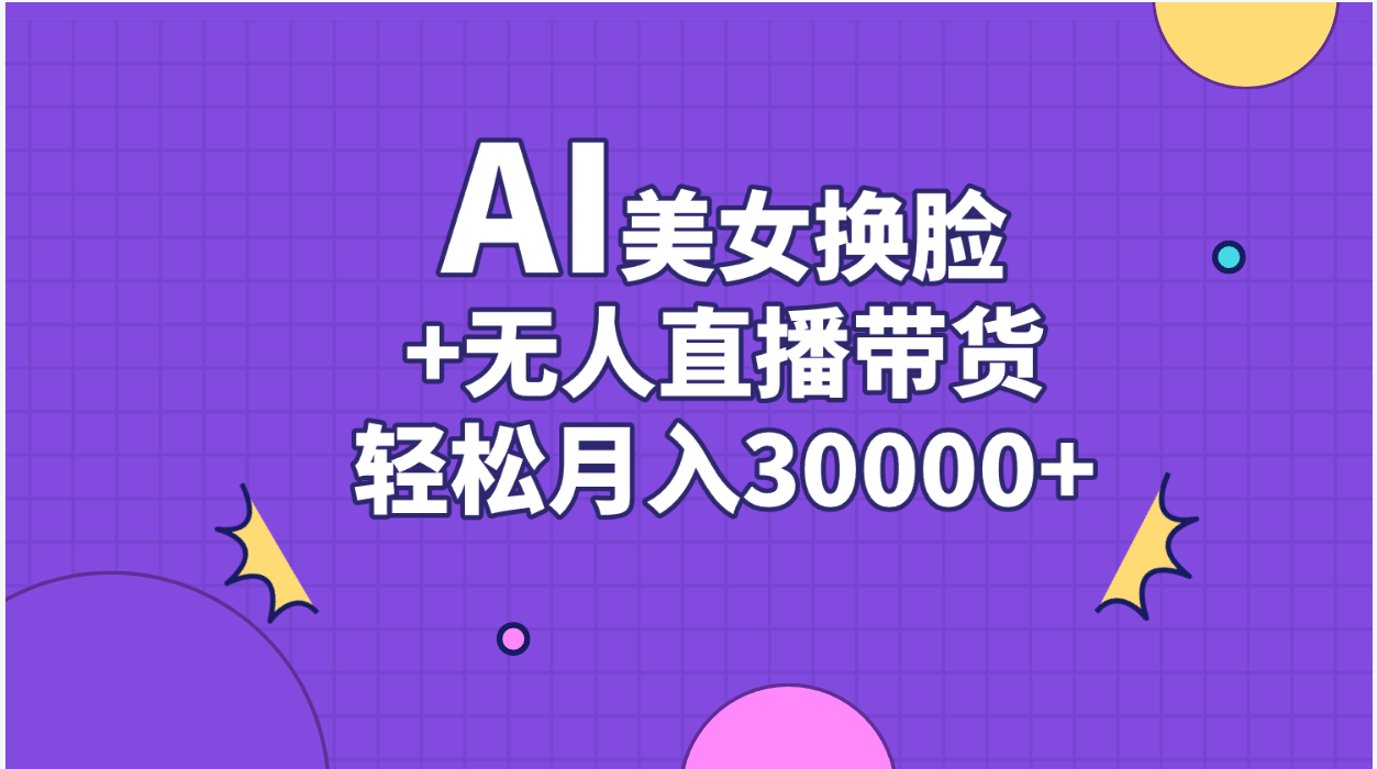 AI美女换脸视频结合无人直播带货，随便月入30000+_双星网创_创业赚钱_抖音教程_短视频教程