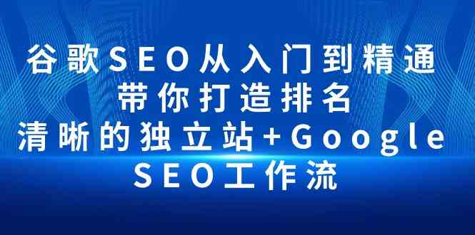 谷歌SEO从入门到精通 带你打造排名 清晰的独立站+Google SEO工作流_双星网创_创业赚钱_抖音教程_短视频教程