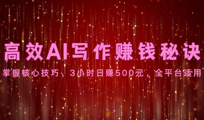 高效AI写作赚钱秘诀：掌握核心技巧，3小时日赚500元，全平台适用_双星网创_创业赚钱_抖音教程_短视频教程