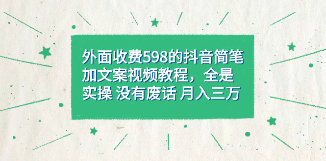 外面收费598抖音简笔加文案教程，全是实操 没有废话 月入三万（教程+资料）_双星网创_创业赚钱_抖音教程_短视频教程