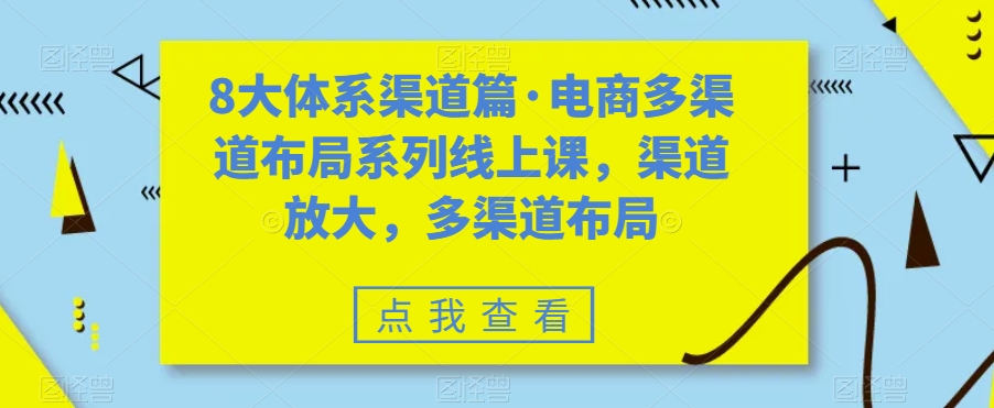 八大体系渠道篇·电商多渠道布局系列线上课，渠道放大，多渠道布局_双星网创_创业赚钱_抖音教程_短视频教程