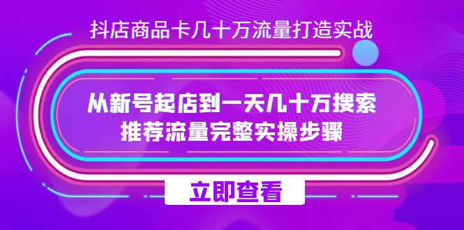 抖店-商品卡几十万流量打造实战，从新号起店到一天几十万搜索、推荐流量_双星网创_创业赚钱_抖音教程_短视频教程