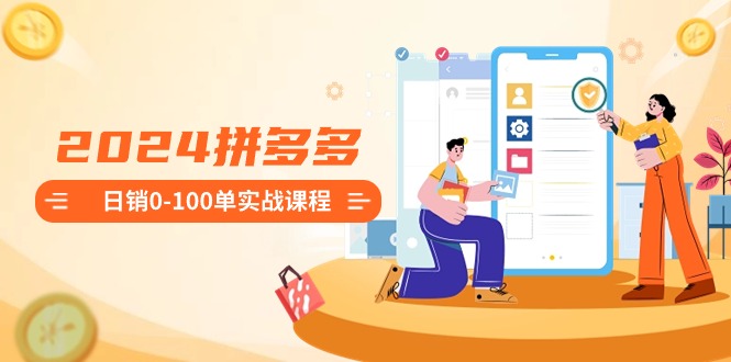 2024拼多多日销0-100单实战课程：新手注册开店到日销100单整套流程_双星网创_创业赚钱_抖音教程_短视频教程