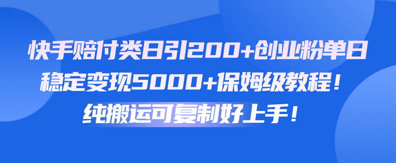 快手赔付类日引200+创业粉，单日稳定变现5000+保姆级教程！纯搬运可复制好上手！_双星网创_创业赚钱_抖音教程_短视频教程