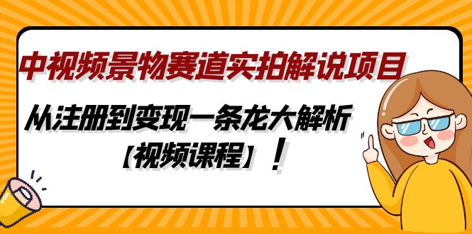 中视频景物赛道实拍解说项目，从注册到变现一条龙大解析【视频课程】_双星网创_创业赚钱_抖音教程_短视频教程