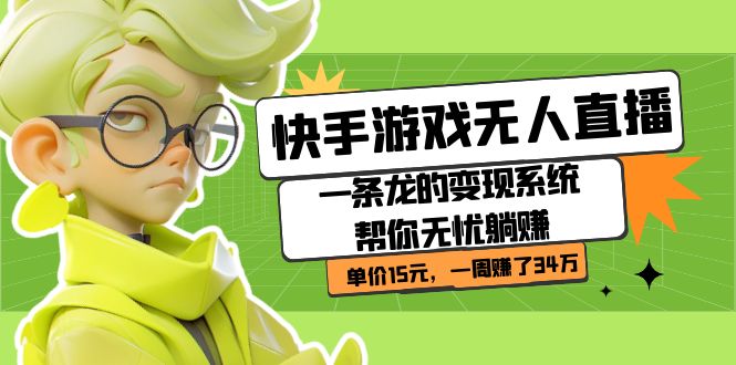 快手游戏无人直播：一条龙的变现系统帮你无忧躺赚 单价15元，一周赚了34万_双星网创_创业赚钱_抖音教程_短视频教程