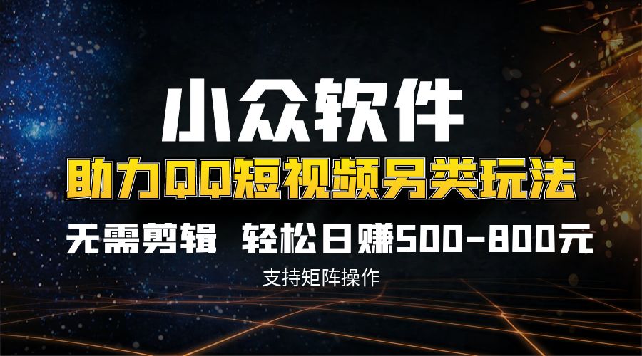 QQ短视频另类玩法，无需剪辑轻松日赚500-800元（支持矩阵操作）_双星网创_创业赚钱_抖音教程_短视频教程