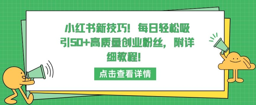 小红书新技巧，每日轻松吸引50+高质量创业粉丝，附详细教程_双星网创_创业赚钱_抖音教程_短视频教程