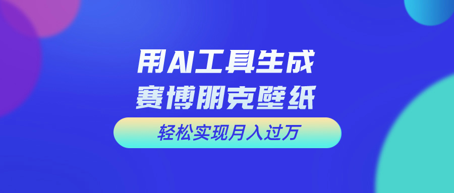 用AI工具设计赛博朋克壁纸，轻松实现月入万+_双星网创_创业赚钱_抖音教程_短视频教程