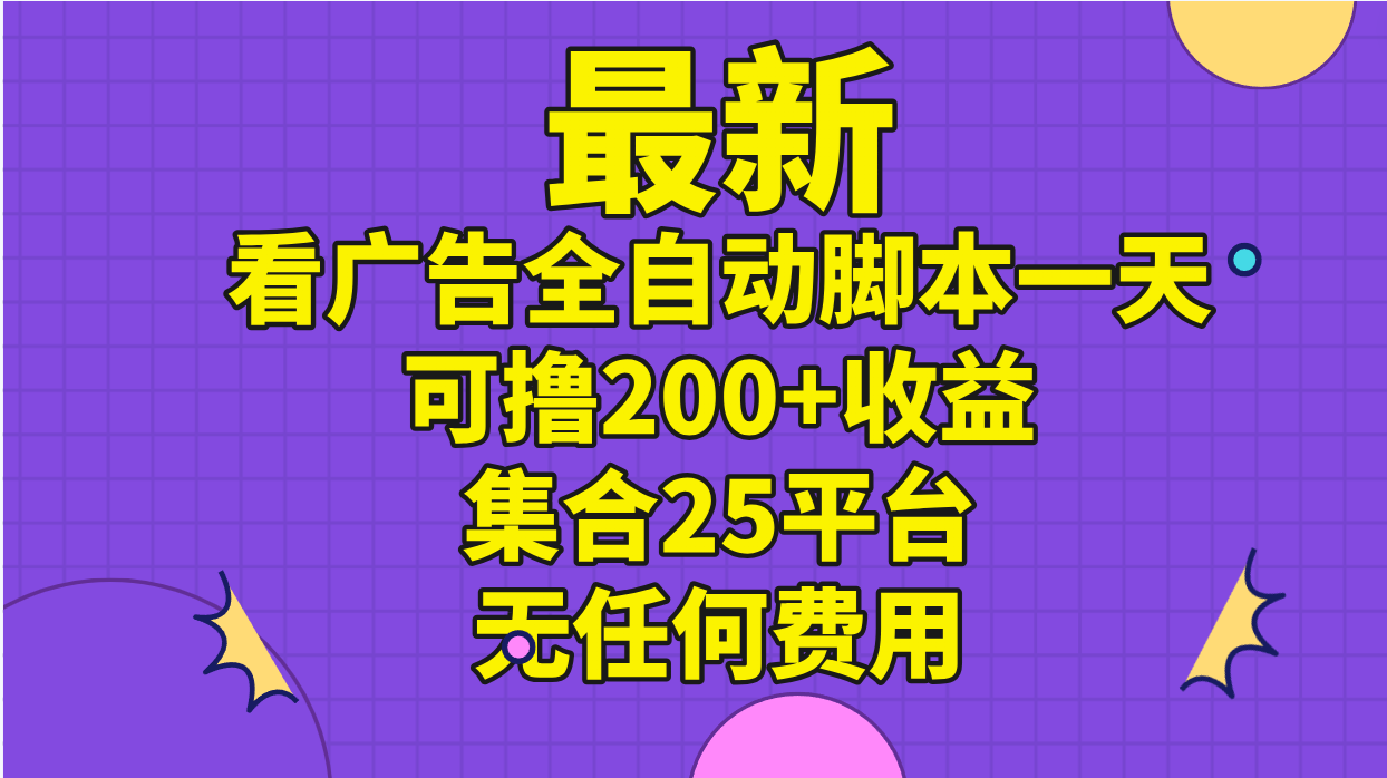 最新看广告全自动脚本一天可撸200+收益 。集合25平台 ，无任何费用_双星网创_创业赚钱_抖音教程_短视频教程