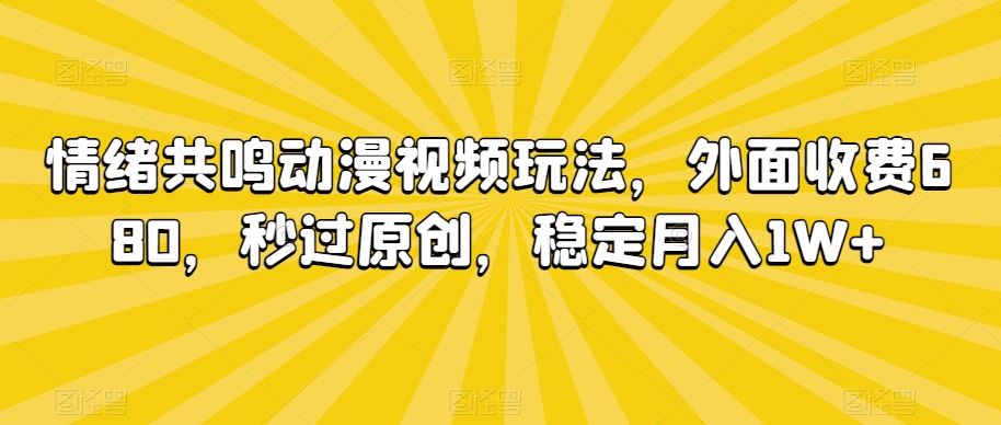 情绪共鸣动漫视频玩法，外面收费680，秒过原创，稳定月入1W+【揭秘】_双星网创_创业赚钱_抖音教程_短视频教程