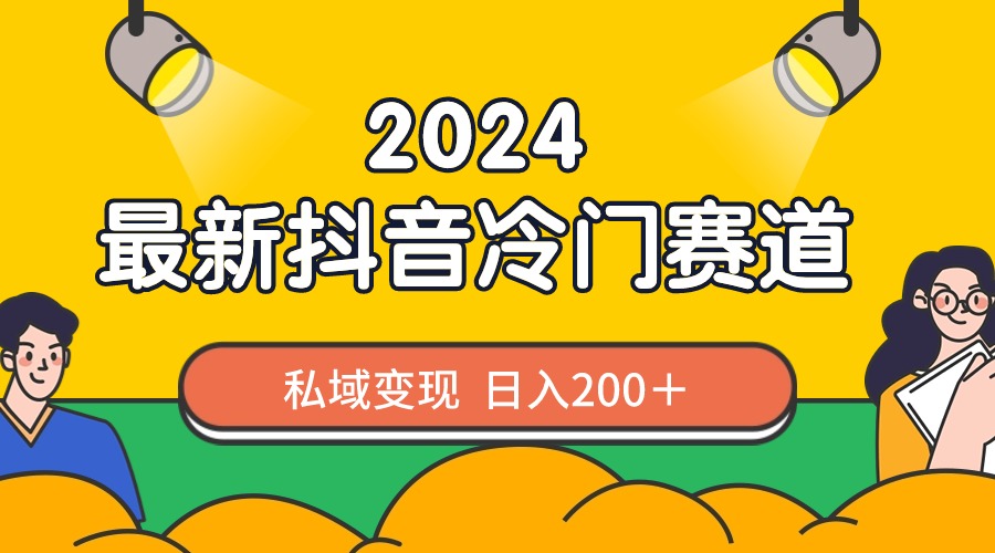 2024抖音最新冷门赛道，私域变现轻松日入200＋，作品制作简单，流量爆炸_双星网创_创业赚钱_抖音教程_短视频教程